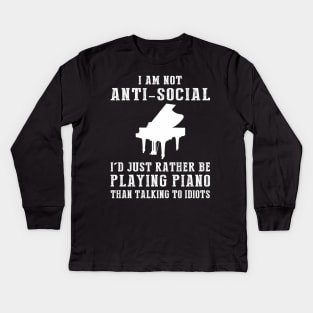 i am not anti social i'd just rather be playing piano than talking to idiots Kids Long Sleeve T-Shirt